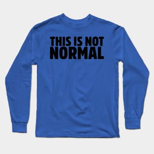 This Is Not Normal Long Sleeve T-Shirt